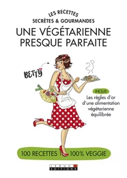 Les recettes secrètes et gourmandes d'une végétarienne presque parfaite