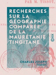 Recherches sur la géographie comparée de la Maurétanie tingitane