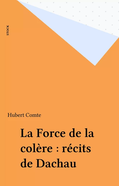 La Force de la colère : récits de Dachau - Hubert Comte - Stock (réédition numérique FeniXX)