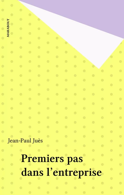 Premiers pas dans l'entreprise - Jean-Paul Juès - Marabout (réédition numérique FeniXX)