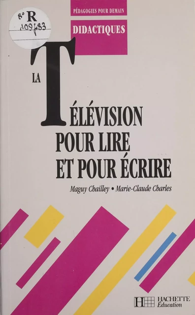 La Télévision pour lire et pour écrire - Maguy Chailley, Marie-Claude Charlès - Hachette Éducation (réédition numérique FeniXX)