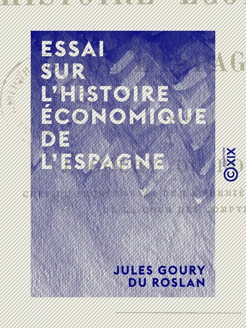 Essai sur l'histoire économique de l'Espagne - Jules Goury du Roslan - Collection XIX