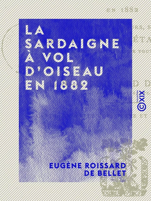 La Sardaigne à vol d'oiseau en 1882 - Eugène Roissard de Bellet - Collection XIX