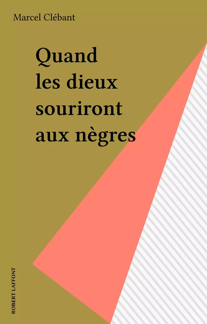 Quand les dieux souriront aux nègres - Marcel Clébant - Robert Laffont (réédition numérique FeniXX)