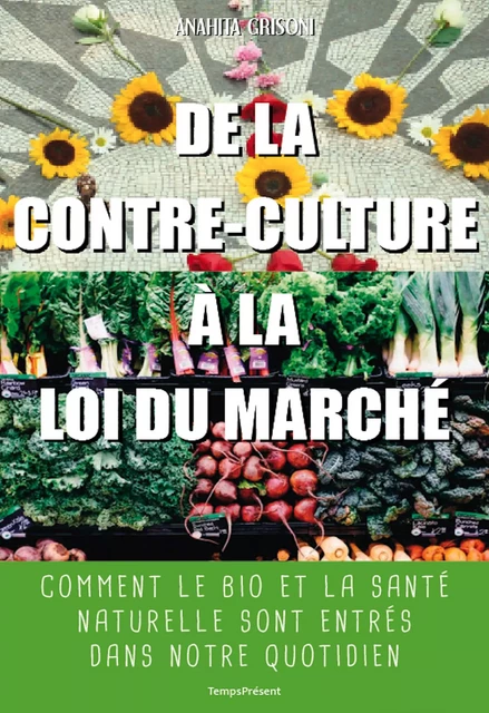 De la contre-culture à la loi du marché - Anahita Grisoni - Temps Présent éditions