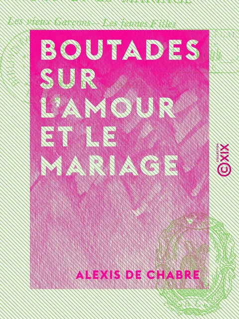 Boutades sur l'amour et le mariage - Satire dialoguée - Alexis de Chabre - Collection XIX