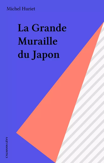 La Grande Muraille du Japon - Michel Huriet - Calmann-Lévy (réédition numérique FeniXX)