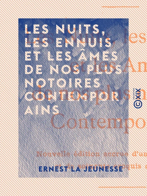 Les Nuits, les Ennuis et les Âmes de nos plus notoires contemporains - Ernest la Jeunesse - Collection XIX