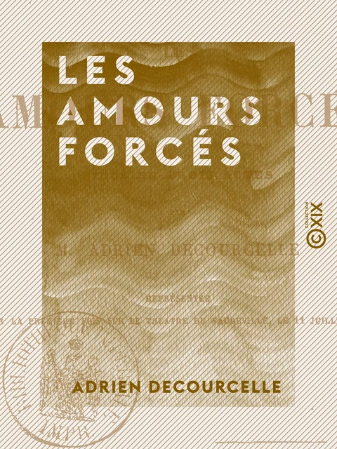 Les Amours forcés - Pièce en trois actes - Adrien Decourcelle - Collection XIX