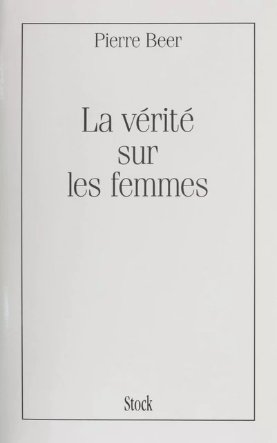 La Vérité sur les femmes - Pierre Beer de Plas - Stock (réédition numérique FeniXX)