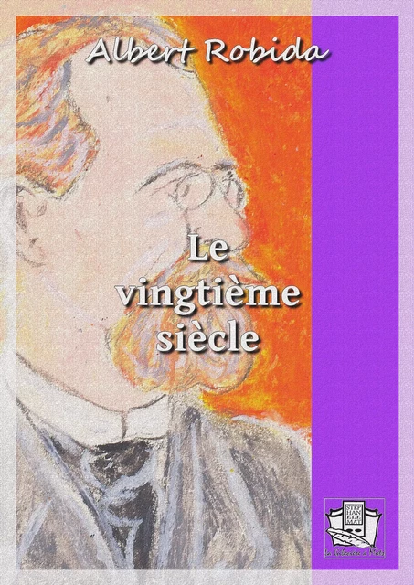 Le vingtième siècle - Albert Robida - La Gibecière à Mots