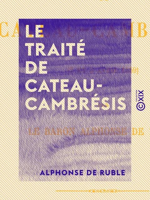 Le Traité de Cateau-Cambrésis - Alphonse de Ruble - Collection XIX