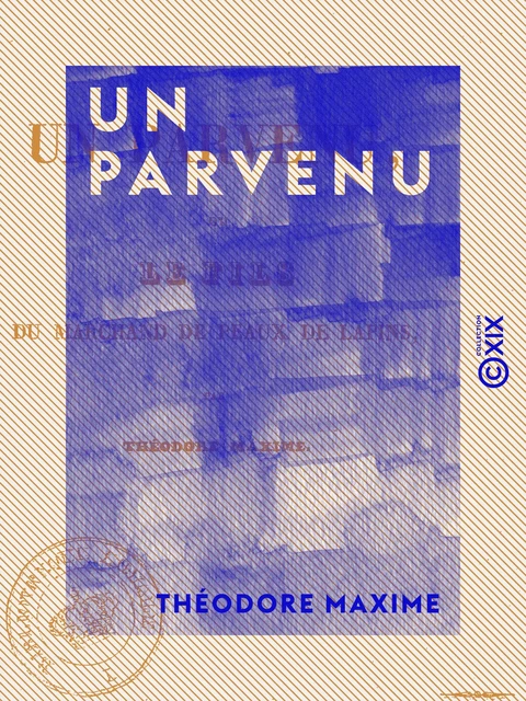 Un parvenu - Ou le Fils du marchand de peaux de lapins - Théodore Maxime - Collection XIX