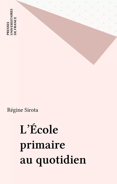 L'École primaire au quotidien - Régine Sirota - Presses universitaires de France (réédition numérique FeniXX)