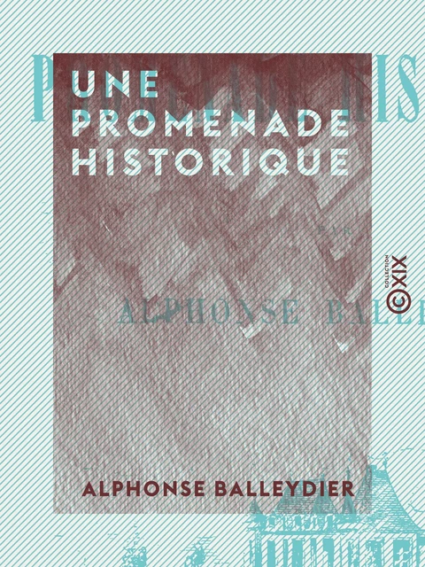 Une promenade historique - Alphonse Balleydier - Collection XIX