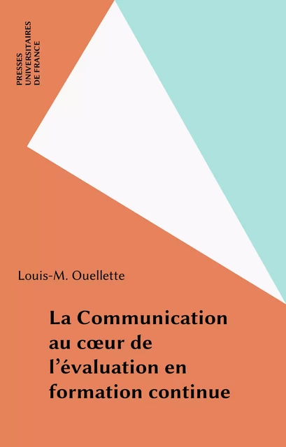 La Communication au cœur de l'évaluation en formation continue - Louis-M. Ouellette - Presses universitaires de France (réédition numérique FeniXX)