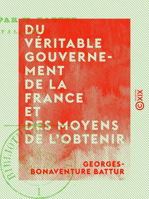 Du véritable gouvernement de la France et des moyens de l'obtenir - Georges-Bonaventure Battur - Collection XIX