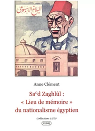 Sa’d Zaghlûl : "Lieu de mémoire" du nationalisme égyptien