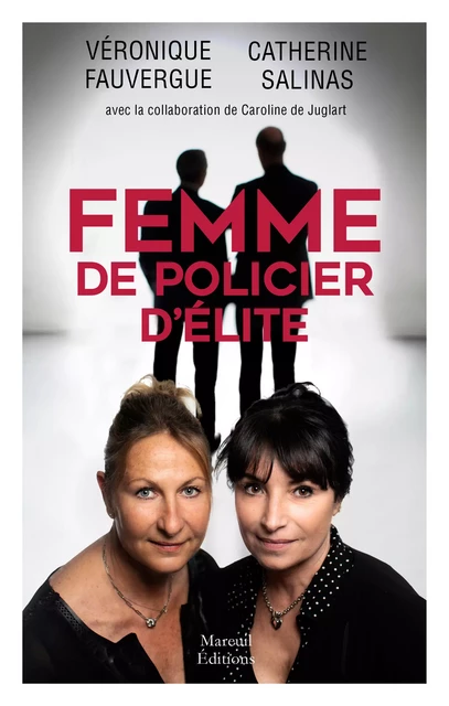 Femme de policier d'élite - Catherine Salinas, Véronique Fauvergue, Caroline de Juglart - Mareuil Éditions