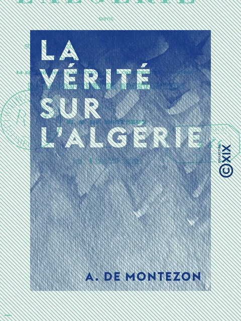 La Vérité sur l'Algérie - A. de Montezon - Collection XIX