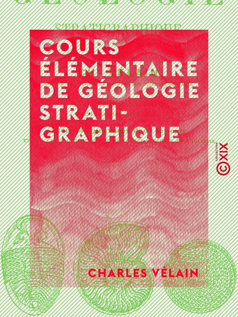 Cours élémentaire de géologie stratigraphique - Charles Vélain - Collection XIX