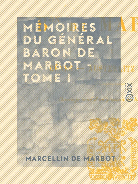 Mémoires du général baron de Marbot - Tome I - Gênes, Austerlitz, Eylau - Marcellin de Marbot - Collection XIX