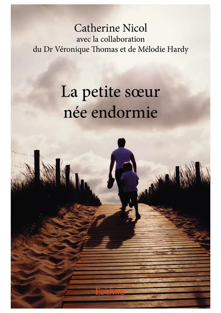 La petite sœur née endormie - Catherine Nicol, Dr Véronique Thomas, Mélodie Hardy - Editions Edilivre