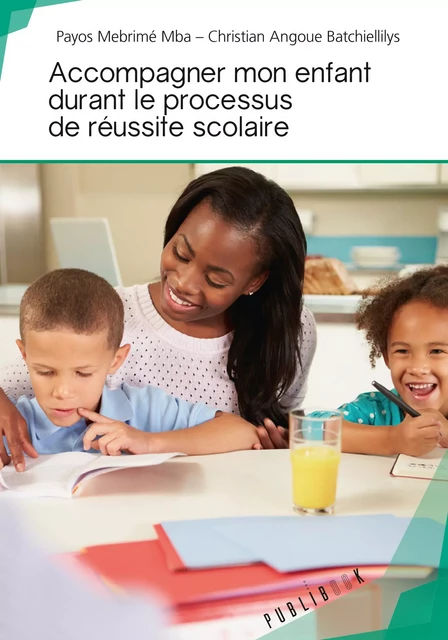 Accompagner mon enfant durant le processus de réussite scolaire - Payos Mebrimé Mba - Christian Angoue Batchiellilys - Publibook