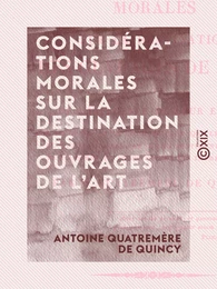 Considérations morales sur la destination des ouvrages de l'art