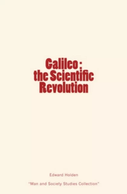 Galileo : the Scientific Revolution - Edward Singleton Holden - Editions Le Mono