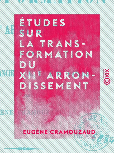 Études sur la transformation du XIIe arrondissement - Et des quartiers anciens de la rive gauche - Eugène Cramouzaud - Collection XIX