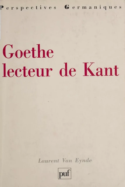 Goethe lecteur de Kant - Laurent Van Eynde - Presses universitaires de France (réédition numérique FeniXX)