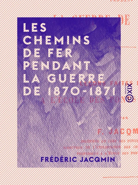 Les Chemins de fer pendant la guerre de 1870-1871 - Frédéric Jacqmin - Collection XIX