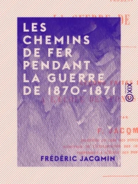 Les Chemins de fer pendant la guerre de 1870-1871