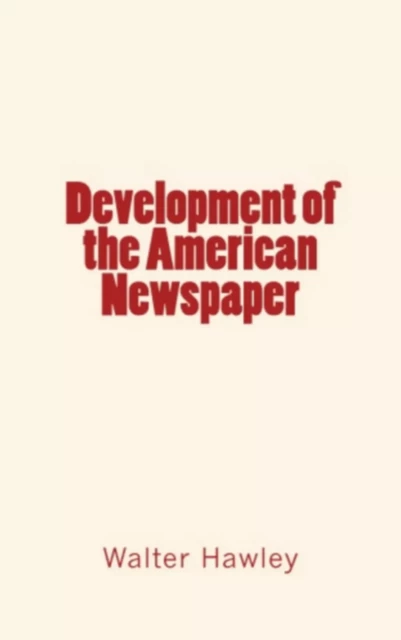 Development of the American Newspaper - Walter L. Hawley - Editions Le Mono