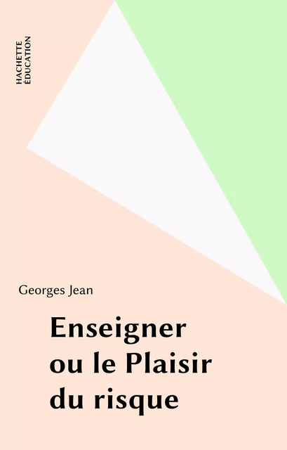 Enseigner ou le Plaisir du risque - Georges Jean - Hachette Éducation (réédition numérique FeniXX)