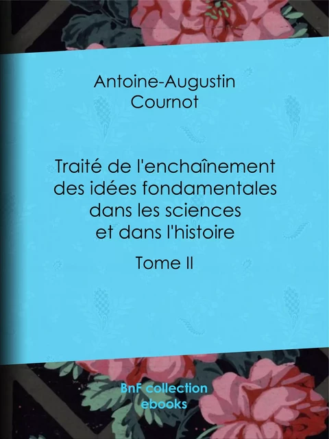 Traité de l'enchaînement des idées fondamentales dans les sciences et dans l'histoire - Antoine-Augustin Cournot - BnF collection ebooks