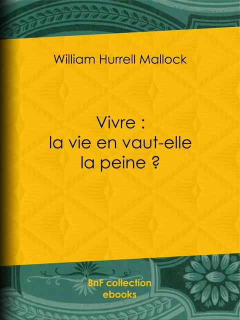 Vivre : la vie en vaut-elle la peine ? - William Hurrell Mallock - BnF collection ebooks