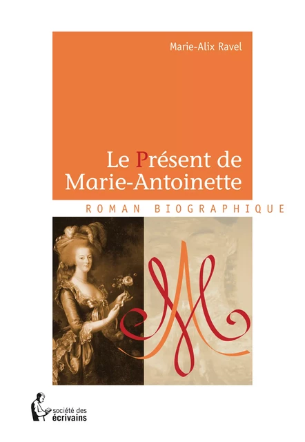 Le Présent de Marie-Antoinette - Marie-Alix Ravel - Société des écrivains