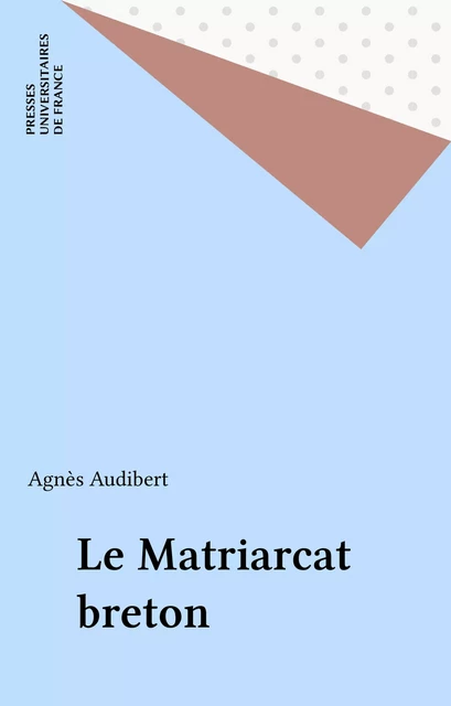 Le Matriarcat breton - Agnès Audibert - Presses universitaires de France (réédition numérique FeniXX)