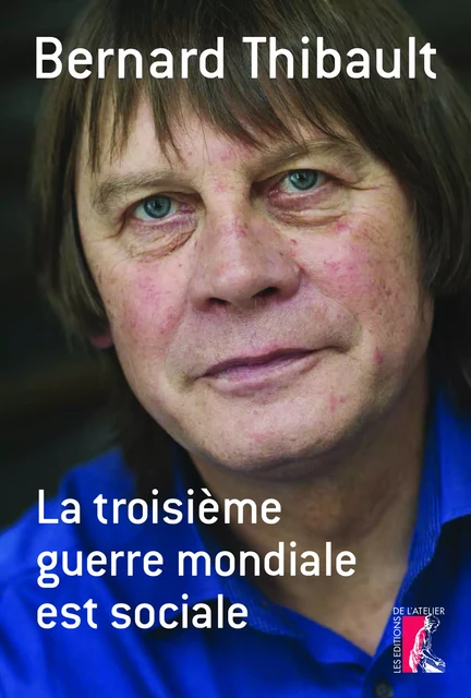 La troisième guerre mondiale est sociale - Bernard Thibault - Éditions de l'Atelier