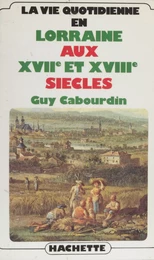 La Vie quotidienne en Lorraine aux XVIIe et XVIIIe siècles