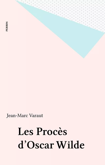 Les Procès d'Oscar Wilde - Jean-Marc Varaut - Perrin (réédition numérique FeniXX)