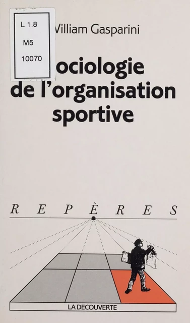 Sociologie de l'organisation sportive - William Gasparini - La Découverte (réédition numérique FeniXX)