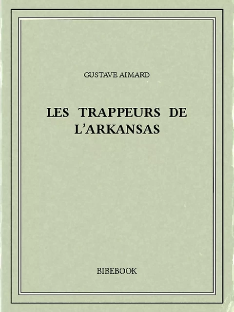 Les trappeurs de l'Arkansas - Gustave Aimard - Bibebook