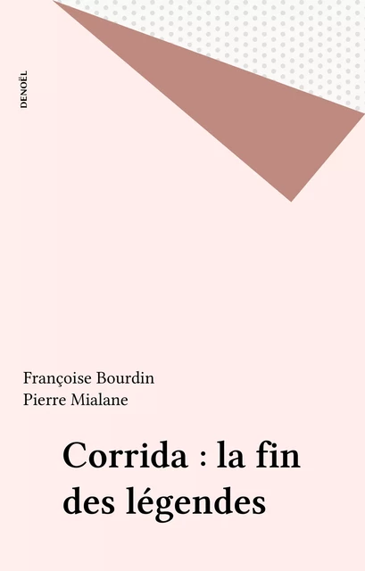 Corrida : la fin des légendes - Françoise Bourdin, Pierre Mialane - Denoël (réédition numérique FeniXX)