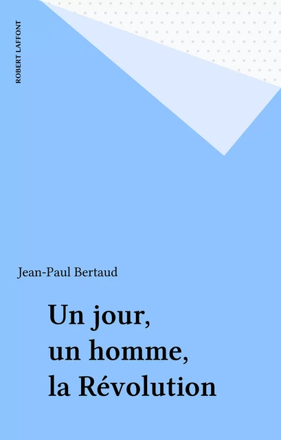 Un jour, un homme, la Révolution - Jean-Paul Bertaud - Robert Laffont (réédition numérique FeniXX)