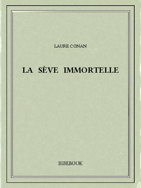 La sève immortelle - Laure Conan - Bibebook