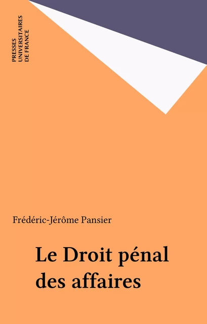 Le Droit pénal des affaires - Frédéric-Jérôme Pansier - Presses universitaires de France (réédition numérique FeniXX)