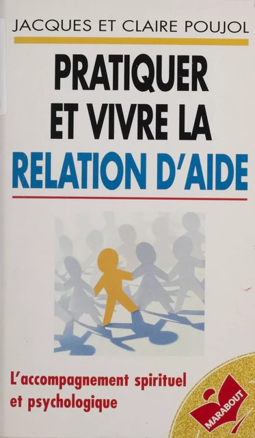 Pratiquer et vivre la relation d'aide - Jacques Poujol, Claire Poujol - Marabout (réédition numérique FeniXX)